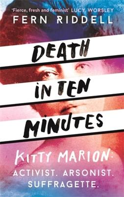 Death in Ten Minutes: The forgotten life of radical suffragette Kitty Marion - Riddell, Fern