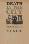 Death in the City: Suicide and the Social Imaginary in Modern Mexico Volume 5