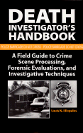 Death Investigators Handbook: A Field Guide to Crime Scene Processing, Forensic Evaluations, and Investigative Techniques
