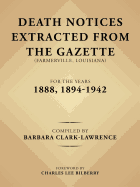 Death Notices Extracted from the Gazette (Farmerville, Louisiana) for the Years 1888, 1894-1942