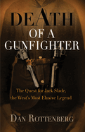 Death of a Gunfighter: The Quest for Jack Slade, the West's Most Elusive Legend