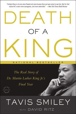 Death of a King: The Real Story of Dr. Martin Luther King Jr.'s Final Year - Ritz, David, and Smiley, Tavis