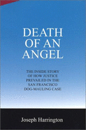 Death of an Angel: The Inside Story of How Justice Prevailed in the San Fransisco Dog-Mauling Case - Harrington, Joseph