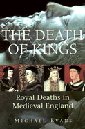 Death of Kings: Royal Deaths in Medieval England - Evans, Michael