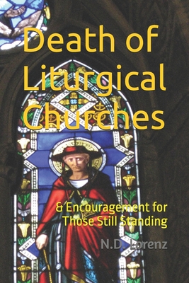 Death of Liturgical Churches: & Encouragement for Those Still Standing - Lorenz, N D