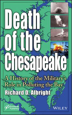 Death of the Chesapeake: A History of the Military's Role in Polluting the Bay - Albright, Richard