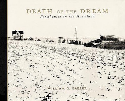 Death of the Dream: Farmhouses of the Heartland - Gabler, William G