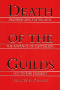 Death of the Guilds: Professions, States, and the Advance of Capitalism, 1930 to the Present
