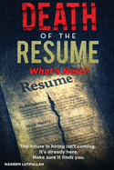 Death of the Resume: What's Next in Hiring: A Strategic Guide to Thriving in the AI-Driven, Skills-First Job Market