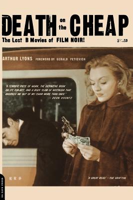 Death on the Cheap: The Lost B Movies of Film Noir - Lyons, Arthur