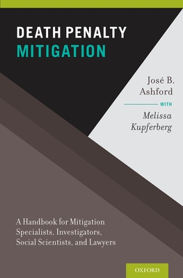 Death Penalty Mitigation: A Handbook for Mitigation Specialists, Investigators, Social Scientists, and Lawyers - Ashford, Jose B, and Kupferberg, Melissa