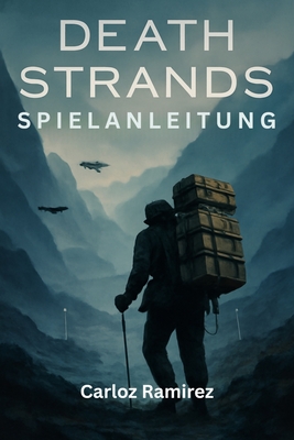 Death Stranding Spielanleitung: Expertentaktiken fr Frachtmanagement, Gelndenavigation und Multiplayer-Zusammenarbeit - Klein, Silke (Translated by), and Ramirez, Carloz