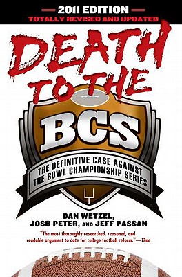 Death to the BCS: The Definitive Case Against the Bowl Championship Series - Wetzel, Dan, and Peter, Josh, and Passan, Jeff