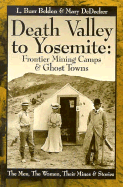 Death Valley to Yosemite: Frontier Mining Camps & Ghost Towns: The Men, the Women, Their Mines & Stories