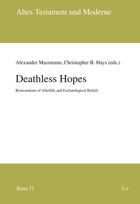 Deathless Hopes: Reinventions of Afterlife and Eschatological Beliefs Volume 31 - Massmann, Alexander (Editor), and Hays, Christopher (Editor)