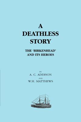 DEATHLESS STORY. The Birkenhead and its Heroes - Addison, Ac