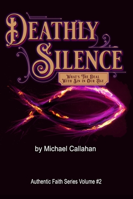 Deathly Silence: What's the Deal With Sin in Our Age? - Callahan, Michael D