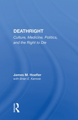 Deathright: "Culture, Medicine, Politics, and the Right to Die" - Hoefler, James M.