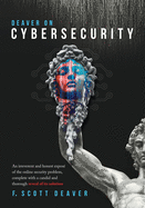 Deaver on Cybersecurity: An irreverent and honest expos? of the online security problem, complete with a candid and thorough reveal of its solution