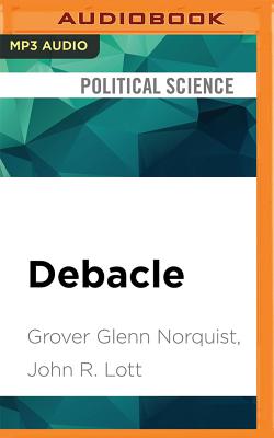 Debacle: Obama's War on Jobs and Growth and What We Can Do Now to Regain Our Future - Norquist, Grover Glenn, and Lott, John R, and Holsopple, Brian (Read by)