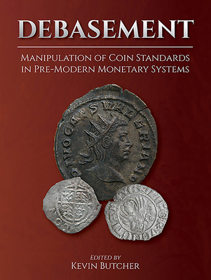 Debasement: Manipulation of Coin Standards in Pre-Modern Monetary Systems - Butcher, Kevin (Editor)