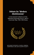 Debate On Modern Abolitionism: In the General Conference of the Methodist Episcopal Church, Held in Cincinnati, May, 1836. With Notes