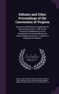 Debates and Other Proceedings of the Convention of Virginia: Convened at Richmond, on Monday the Second Day of June, 1788, for the Purpose of Deliberating on the Constitution Recommended by the Grand Federal Convention. to Which Is Prefixed the Federal C