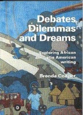 Debates, Dilemmas and Dreams: Exploring African and Latin-American Writing - Cooper, Brenda