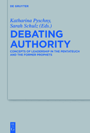 Debating Authority: Concepts of Leadership in the Pentateuch and the Former Prophets