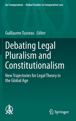 Debating Legal Pluralism and Constitutionalism: New Trajectories for Legal Theory in the Global Age - Tusseau, Guillaume (Editor)