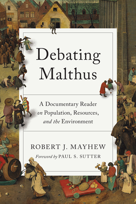 Debating Malthus: A Documentary Reader on Population, Resources, and the Environment - Mayhew, Robert J (Editor), and Sutter, Paul S, Professor (Editor)