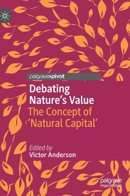 Debating Nature's Value: The Concept of 'Natural Capital' - Anderson, Victor (Editor)