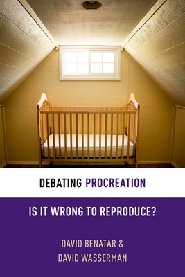 Debating Procreation: Is It Wrong to Reproduce? - Benatar, David, and Wasserman, David