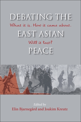 Debating the East Asian Peace: What it is. How it Came About. Will it Last? - Bjarnegrd, Elin (Editor), and Kreutz, Joakim (Editor)