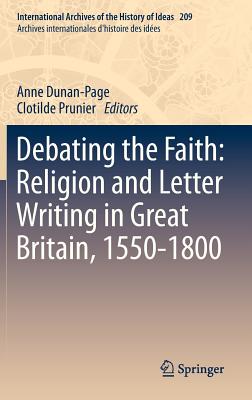 Debating the Faith: Religion and Letter Writing in Great Britain, 1550-1800 - Dunan-Page, Anne (Editor), and Prunier, Clotilde (Editor)