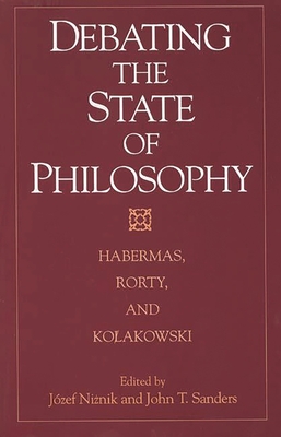 Debating the State of Philosophy: Habermas, Rorty, and Kolakowski - Niznik, Jozef, and Sanders, John