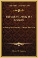 Debauchery During the Crusades: Chivalry Modified by Oriental Passions
