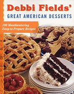 Debbi Fields' Great American Desserts: 100 Mouthwatering Easy-To-Prepare Recipes