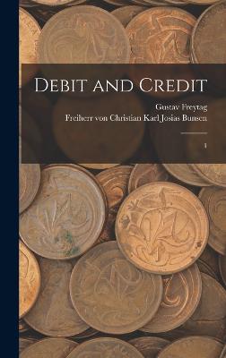 Debit and Credit: 1 - Freytag, Gustav, and Bunsen, Christian Karl Josias Freiherr (Creator)