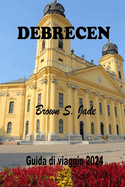 Debrecen Guida di viaggio 2024: Alla scoperta della storia, della cultura e delle gemme locali nella vivace citt? ungherese