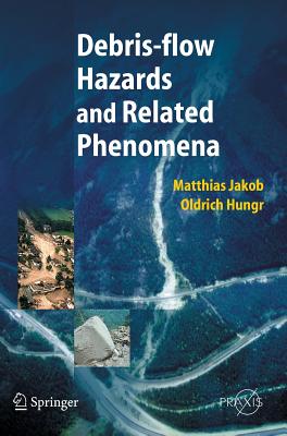 Debris-Flow Hazards and Related Phenomena - Jakob, Matthias, and Hungr, Oldrich