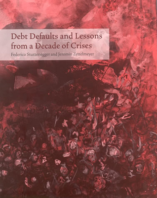 Debt Defaults and Lessons from a Decade of Crises - Sturzenegger, Federico, President, and Zettelmeyer, Jeromin