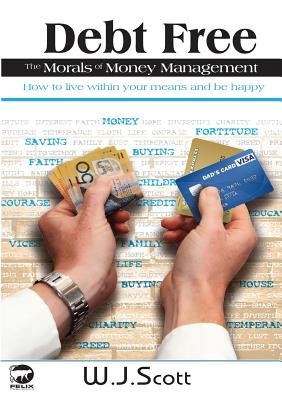 Debt Free, The Morals of Money Management - Scott, W J, and Scott, Andrew J (Cover design by)