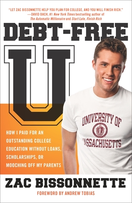 Debt-Free U: How I Paid for an Outstanding College Education Without Loans, Scholarships, Orm Ooching Off My Parents - Bissonnette, Zac, and Tobias, Andrew (Foreword by)