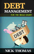 Debt Management for the Single Daddy: Managing Debt, Build Wealth and Live a More Fulfilling Life