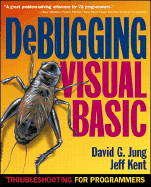 Debugging Visual Basic: Troubleshooting for Programmers - Jung, David, and Kent, Jeffrey A, and Kent, Jeff
