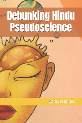 Debunking Hindu Pseudoscience - James, Samuel