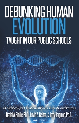 Debunking Human Evolution Taught in Our Public Schools: A Guidebook for Christian Students, Parents, and Pastors - Bisbee, David a, and Bergman, Jerry, and Biddle, Daniel A