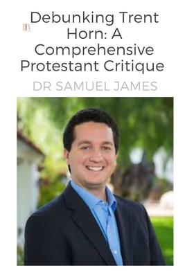 Debunking Trent Horn: A Comprehensive Protestant Critique - Research, Advanced Apologetics, and Fischer, Catherine, and James, Samuel
