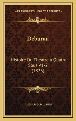 Deburau: Histoire Du Theatre a Quatre Sous V1-2 (1833) - Janin, Jules Gabriel